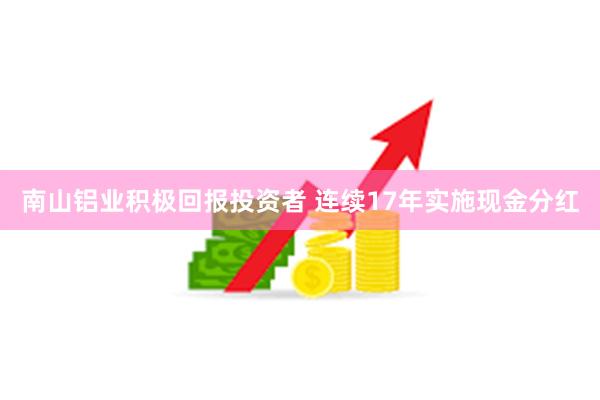 南山铝业积极回报投资者 连续17年实施现金分红