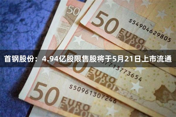 首钢股份：4.94亿股限售股将于5月21日上市流通