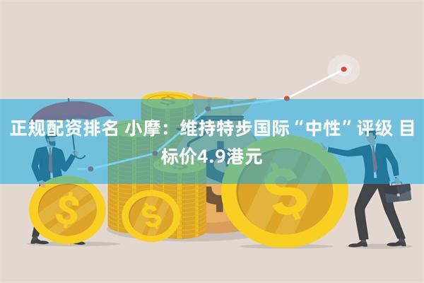 正规配资排名 小摩：维持特步国际“中性”评级 目标价4.9港元