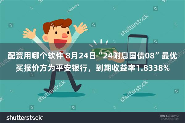 配资用哪个软件 8月24日“24附息国债08”最优买报价方为平安银行，到期收益率1.8338%