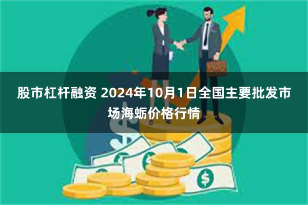 股市杠杆融资 2024年10月1日全国主要批发市场海蛎价格行情