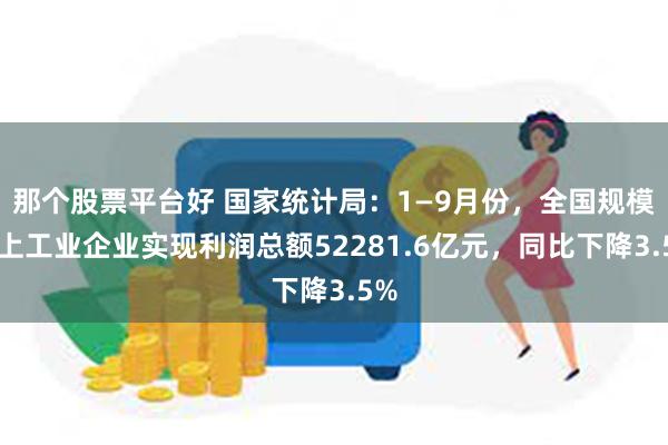 那个股票平台好 国家统计局：1—9月份，全国规模以上工业企业实现利润总额52281.6亿元，同比下降3.5%