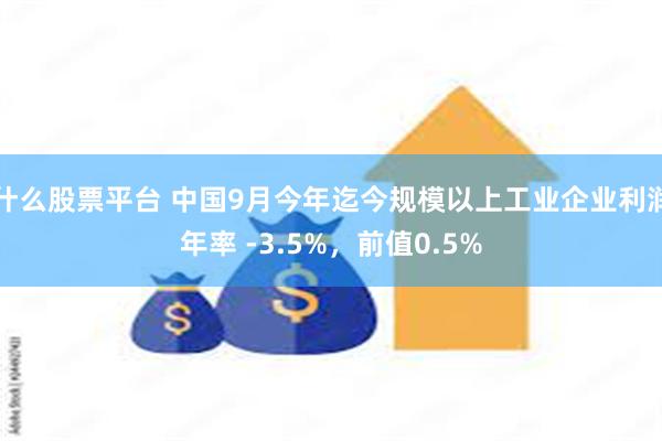 什么股票平台 中国9月今年迄今规模以上工业企业利润年率 -3.5%，前值0.5%