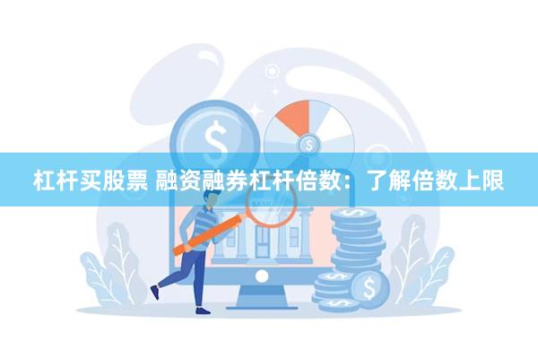 杠杆买股票 融资融券杠杆倍数：了解倍数上限